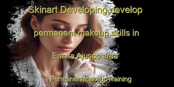 Skinart Developing develop permanent makeup skills in Ermita Ajusco area | #PermanentmakeupTraining #PermanentmakeupClasses #SkinartTraining-Mexico