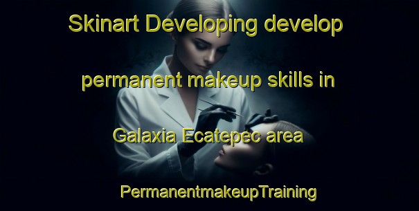 Skinart Developing develop permanent makeup skills in Galaxia Ecatepec area | #PermanentmakeupTraining #PermanentmakeupClasses #SkinartTraining-Mexico