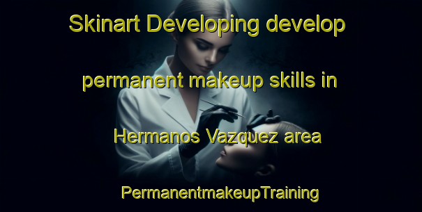 Skinart Developing develop permanent makeup skills in Hermanos Vazquez area | #PermanentmakeupTraining #PermanentmakeupClasses #SkinartTraining-Mexico