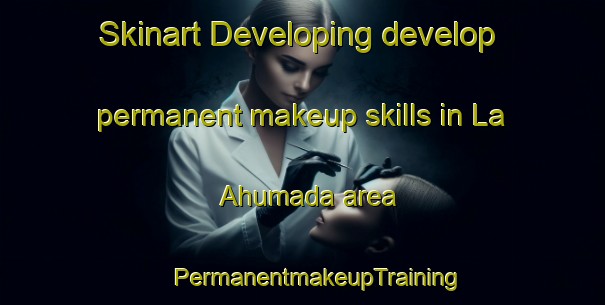 Skinart Developing develop permanent makeup skills in La Ahumada area | #PermanentmakeupTraining #PermanentmakeupClasses #SkinartTraining-Mexico