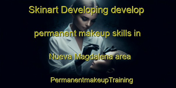 Skinart Developing develop permanent makeup skills in Nueva Magdalena area | #PermanentmakeupTraining #PermanentmakeupClasses #SkinartTraining-Mexico