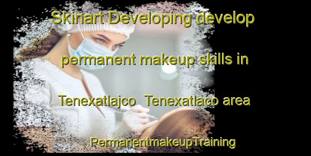 Skinart Developing develop permanent makeup skills in Tenexatlajco  Tenexatlaco area | #PermanentmakeupTraining #PermanentmakeupClasses #SkinartTraining-Mexico