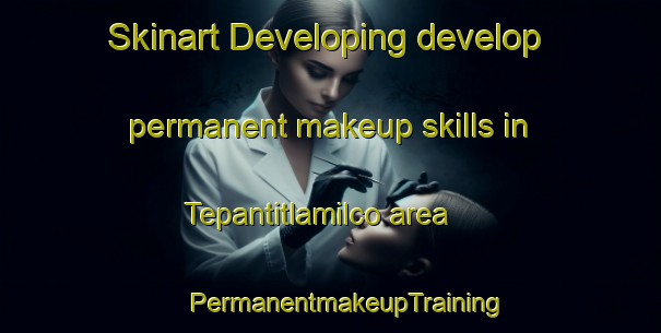 Skinart Developing develop permanent makeup skills in Tepantitlamilco area | #PermanentmakeupTraining #PermanentmakeupClasses #SkinartTraining-Mexico