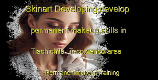 Skinart Developing develop permanent makeup skills in Tlachichila  Tecoxtenco area | #PermanentmakeupTraining #PermanentmakeupClasses #SkinartTraining-Mexico