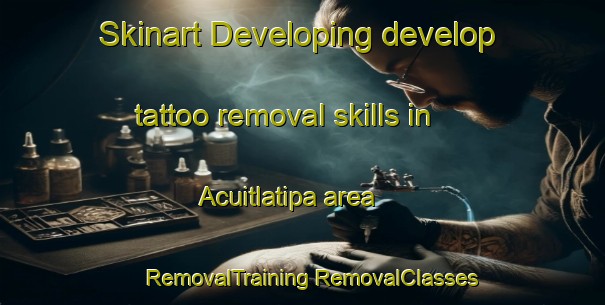 Skinart Developing develop tattoo removal skills in Acuitlatipa area | #RemovalTraining #RemovalClasses #SkinartTraining-Mexico