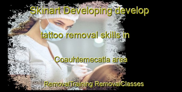 Skinart Developing develop tattoo removal skills in Coauhtemecatla area | #RemovalTraining #RemovalClasses #SkinartTraining-Mexico