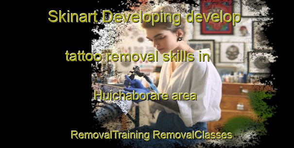 Skinart Developing develop tattoo removal skills in Huichaborare area | #RemovalTraining #RemovalClasses #SkinartTraining-Mexico