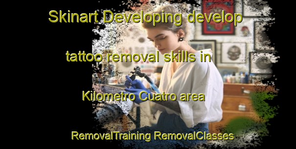 Skinart Developing develop tattoo removal skills in Kilometro Cuatro area | #RemovalTraining #RemovalClasses #SkinartTraining-Mexico