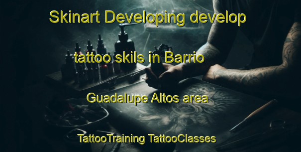 Skinart Developing develop tattoo skils in Barrio Guadalupe Altos area | #TattooTraining #TattooClasses #SkinartTraining-Mexico