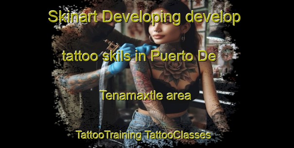 Skinart Developing develop tattoo skils in Puerto De Tenamaxtle area | #TattooTraining #TattooClasses #SkinartTraining-Mexico