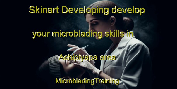 Skinart Developing develop your microblading skills in Achipiyapa area | #MicrobladingTraining #MicrobladingClasses #SkinartTraining-Mexico