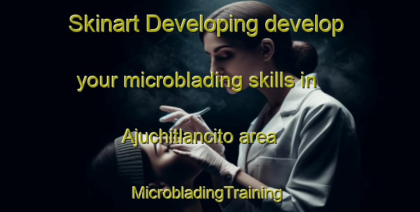 Skinart Developing develop your microblading skills in Ajuchitlancito area | #MicrobladingTraining #MicrobladingClasses #SkinartTraining-Mexico