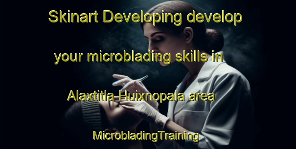 Skinart Developing develop your microblading skills in Alaxtitla Huixnopala area | #MicrobladingTraining #MicrobladingClasses #SkinartTraining-Mexico