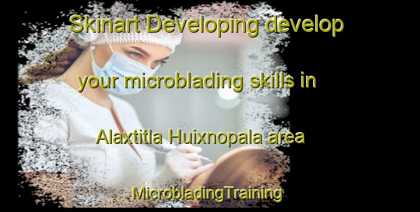 Skinart Developing develop your microblading skills in Alaxtitla Huixnopala area | #MicrobladingTraining #MicrobladingClasses #SkinartTraining-Mexico