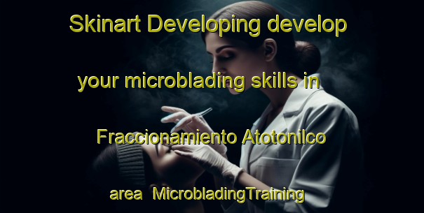 Skinart Developing develop your microblading skills in Fraccionamiento Atotonilco area | #MicrobladingTraining #MicrobladingClasses #SkinartTraining-Mexico