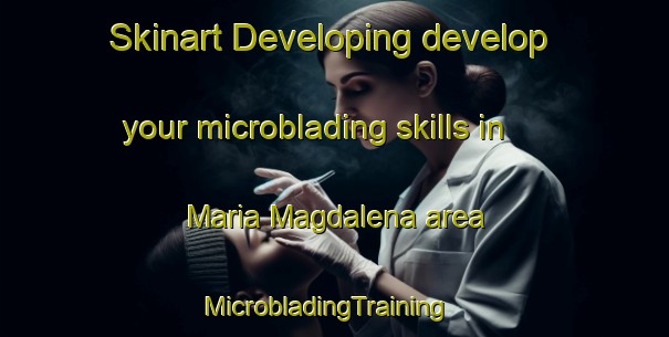 Skinart Developing develop your microblading skills in Maria Magdalena area | MicrobladingTraining | MicrobladingClasses | SkinartTraining-Mexico