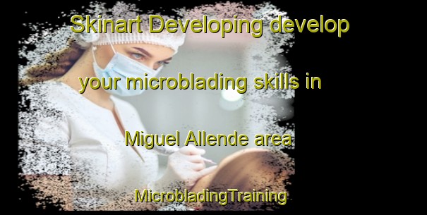 Skinart Developing develop your microblading skills in Miguel Allende area | #MicrobladingTraining #MicrobladingClasses #SkinartTraining-Mexico