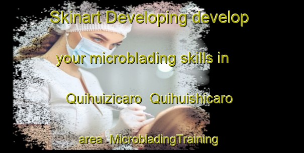 Skinart Developing develop your microblading skills in Quihuizicaro  Quihuishicaro area | #MicrobladingTraining #MicrobladingClasses #SkinartTraining-Mexico