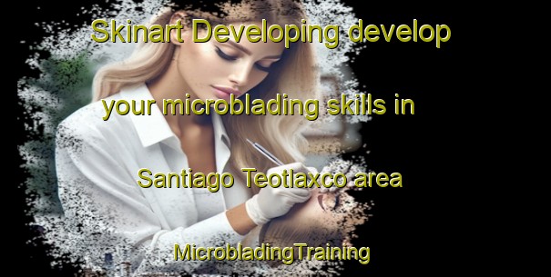 Skinart Developing develop your microblading skills in Santiago Teotlaxco area | #MicrobladingTraining #MicrobladingClasses #SkinartTraining-Mexico