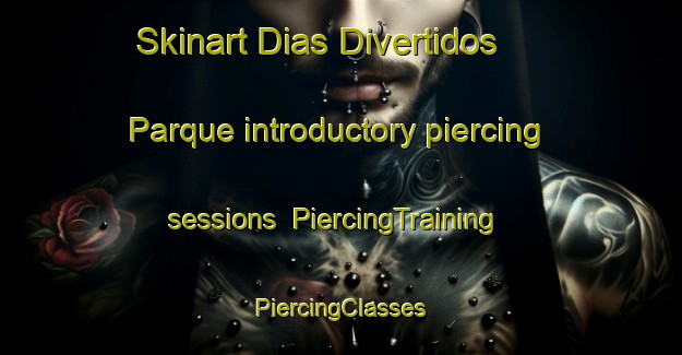 Skinart Dias Divertidos  Parque introductory piercing sessions | #PiercingTraining #PiercingClasses #SkinartTraining-Mexico