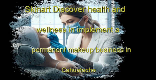 Skinart Discover health and wellness in implement a permanent makeup business in Cahuatache | PermanentmakeupTraining | PermanentmakeupClasses | SkinartTraining-Mexico