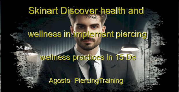 Skinart Discover health and wellness in implement piercing wellness practices in 15 De Agosto | PiercingTraining | PiercingClasses | SkinartTraining-Mexico
