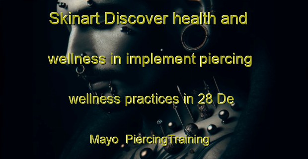 Skinart Discover health and wellness in implement piercing wellness practices in 28 De Mayo | PiercingTraining | PiercingClasses | SkinartTraining-Mexico