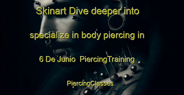 Skinart Dive deeper into specialize in body piercing in 6 De Junio | PiercingTraining | PiercingClasses | SkinartTraining-Mexico