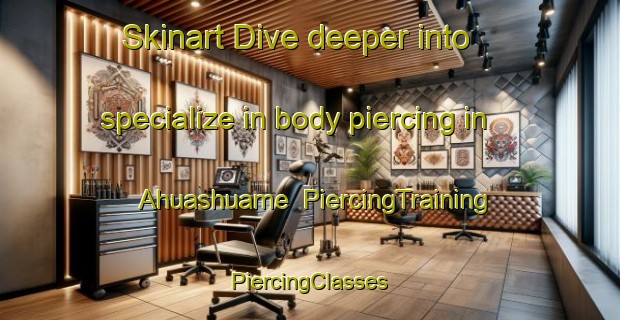 Skinart Dive deeper into specialize in body piercing in Ahuashuame | #PiercingTraining #PiercingClasses #SkinartTraining-Mexico