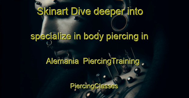 Skinart Dive deeper into specialize in body piercing in Alemania | #PiercingTraining #PiercingClasses #SkinartTraining-Mexico