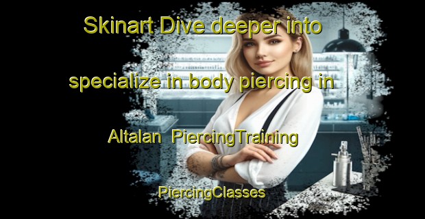 Skinart Dive deeper into specialize in body piercing in Altalan | #PiercingTraining #PiercingClasses #SkinartTraining-Mexico