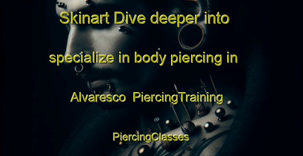 Skinart Dive deeper into specialize in body piercing in Alvaresco | #PiercingTraining #PiercingClasses #SkinartTraining-Mexico