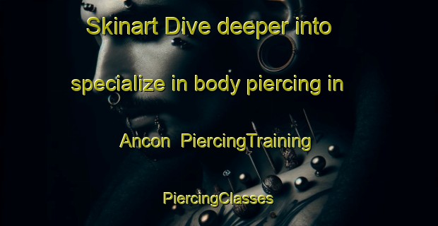 Skinart Dive deeper into specialize in body piercing in Ancon | #PiercingTraining #PiercingClasses #SkinartTraining-Mexico