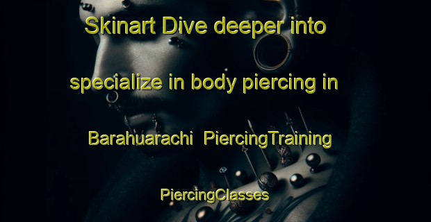 Skinart Dive deeper into specialize in body piercing in Barahuarachi | #PiercingTraining #PiercingClasses #SkinartTraining-Mexico