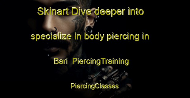 Skinart Dive deeper into specialize in body piercing in Bari | #PiercingTraining #PiercingClasses #SkinartTraining-Mexico