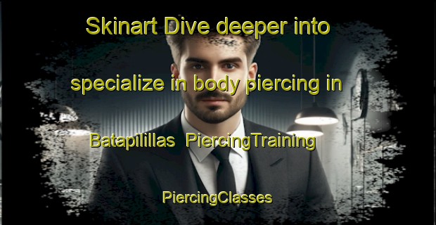 Skinart Dive deeper into specialize in body piercing in Batapilillas | #PiercingTraining #PiercingClasses #SkinartTraining-Mexico