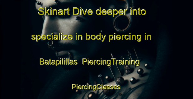 Skinart Dive deeper into specialize in body piercing in Batapilillas | #PiercingTraining #PiercingClasses #SkinartTraining-Mexico