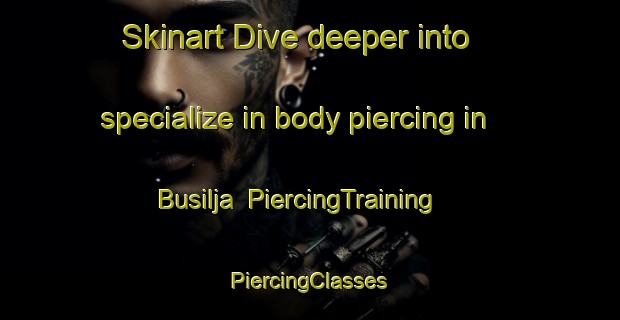 Skinart Dive deeper into specialize in body piercing in Busilja | #PiercingTraining #PiercingClasses #SkinartTraining-Mexico