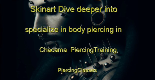 Skinart Dive deeper into specialize in body piercing in Chacama | #PiercingTraining #PiercingClasses #SkinartTraining-Mexico