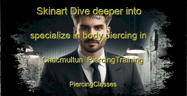 Skinart Dive deeper into specialize in body piercing in Chacmultun | #PiercingTraining #PiercingClasses #SkinartTraining-Mexico