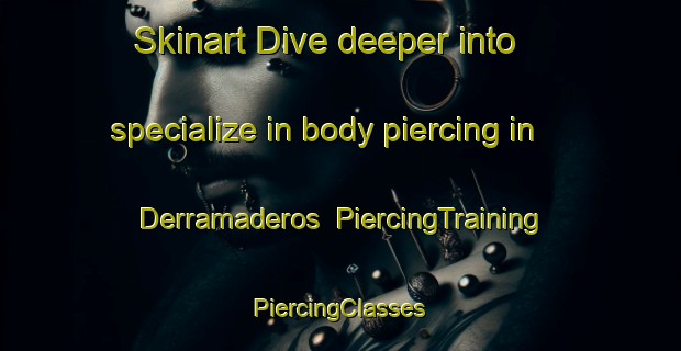 Skinart Dive deeper into specialize in body piercing in Derramaderos | #PiercingTraining #PiercingClasses #SkinartTraining-Mexico