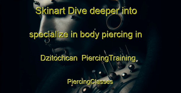 Skinart Dive deeper into specialize in body piercing in Dzitochcan | #PiercingTraining #PiercingClasses #SkinartTraining-Mexico