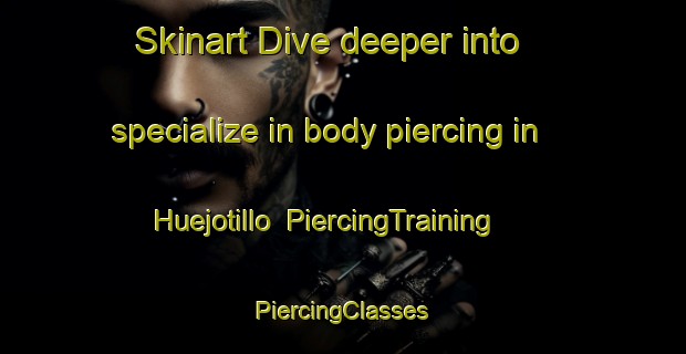 Skinart Dive deeper into specialize in body piercing in Huejotillo | #PiercingTraining #PiercingClasses #SkinartTraining-Mexico