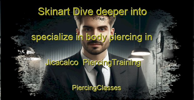 Skinart Dive deeper into specialize in body piercing in Jicacalco | #PiercingTraining #PiercingClasses #SkinartTraining-Mexico