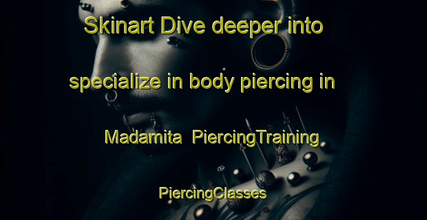 Skinart Dive deeper into specialize in body piercing in Madamita | #PiercingTraining #PiercingClasses #SkinartTraining-Mexico