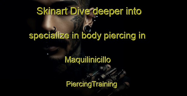 Skinart Dive deeper into specialize in body piercing in Maquilinicillo | #PiercingTraining #PiercingClasses #SkinartTraining-Mexico