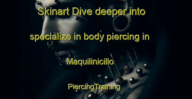 Skinart Dive deeper into specialize in body piercing in Maquilinicillo | #PiercingTraining #PiercingClasses #SkinartTraining-Mexico