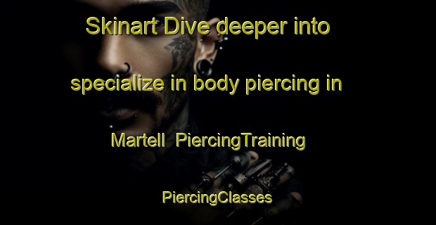 Skinart Dive deeper into specialize in body piercing in Martell | #PiercingTraining #PiercingClasses #SkinartTraining-Mexico