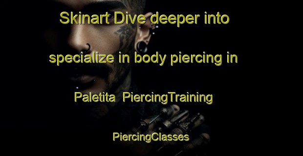 Skinart Dive deeper into specialize in body piercing in Paletita | #PiercingTraining #PiercingClasses #SkinartTraining-Mexico