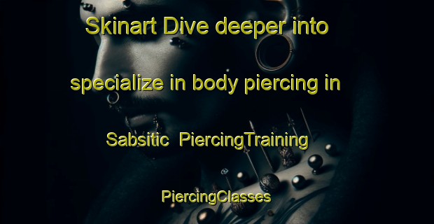 Skinart Dive deeper into specialize in body piercing in Sabsitic | #PiercingTraining #PiercingClasses #SkinartTraining-Mexico